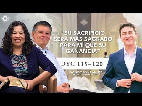 Doctrina y Convenios 115-120 | Estudio de las Escrituras: Carlos y Reyna Aburto con Alejandro Orozco