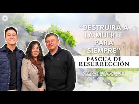 Pascua de Resurrección | Estudio de las Escrituras: Carlos y Reyna Aburto con Alejandro Orozco